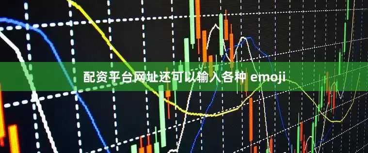 配资平台网址还可以输入各种 emoji