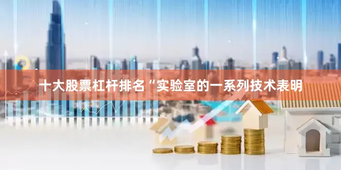 十大股票杠杆排名“实验室的一系列技术表明