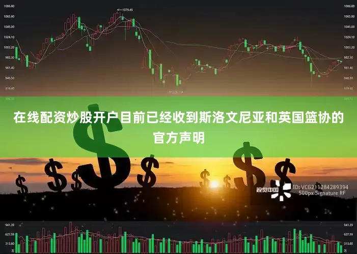 在线配资炒股开户目前已经收到斯洛文尼亚和英国篮协的官方声明