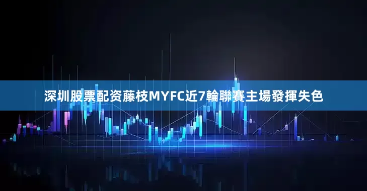 深圳股票配资藤枝MYFC近7輪聯賽主場發揮失色