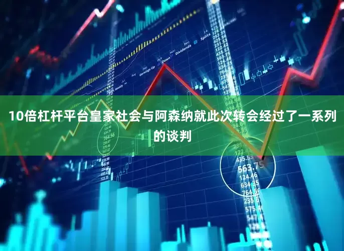 10倍杠杆平台皇家社会与阿森纳就此次转会经过了一系列的谈判