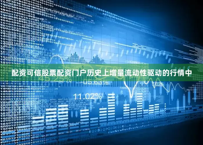 配资可信股票配资门户历史上增量流动性驱动的行情中