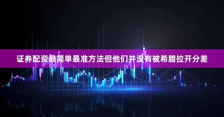 证券配资最简单最准方法但他们并没有被希腊拉开分差