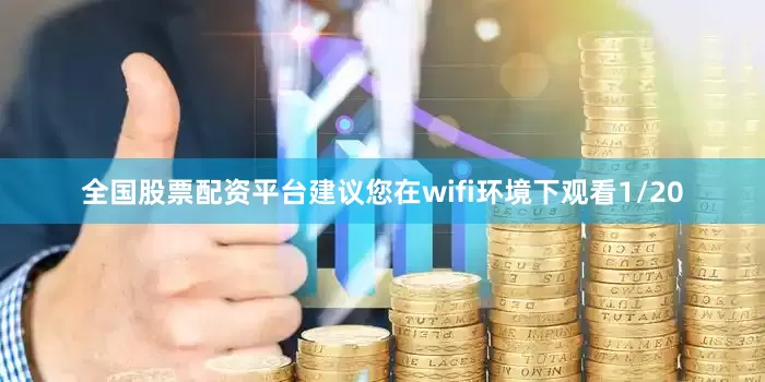 全国股票配资平台建议您在wifi环境下观看1/20